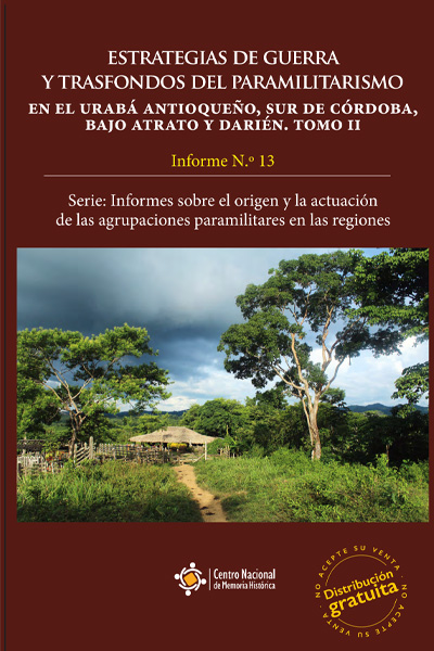 Estrategias de guerra y trasfondos del paramilitarismo en el Urabá Antioqueño, sur de Córdoba, Bajo Atrato y Darién.